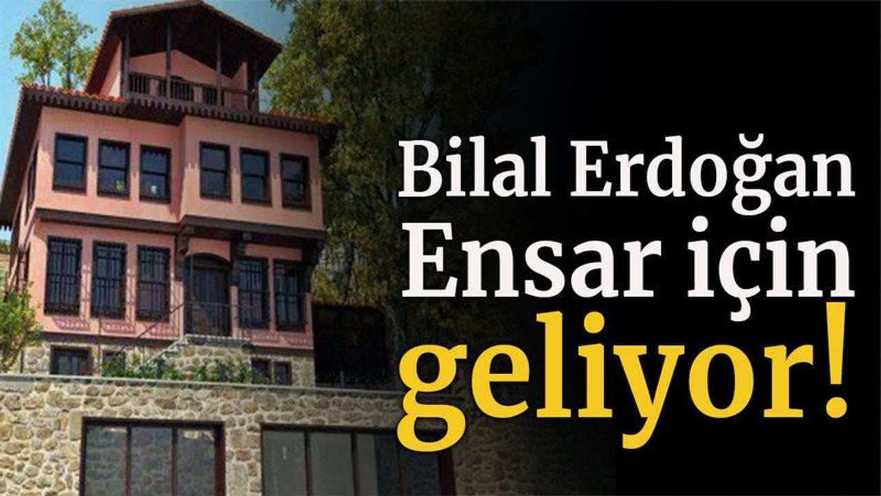 Bilal Erdoğan Ensar için geliyor!
